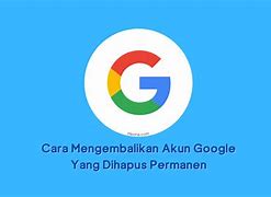 Bagaimana Cara Mengembalikan Akun Google Yang Dihapus